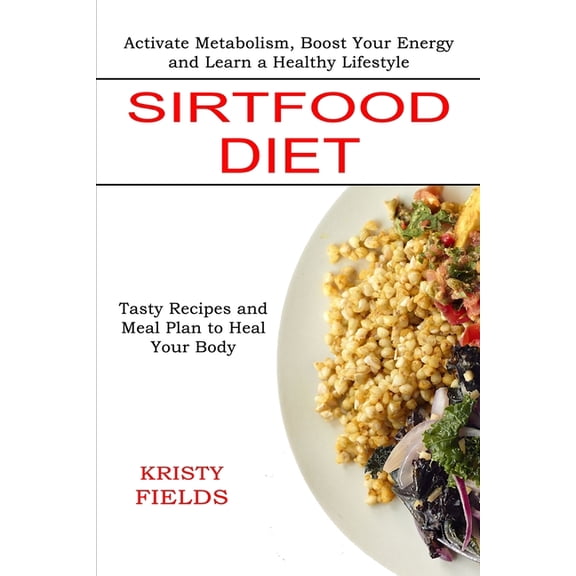Sirtfood Diet: Activate Metabolism, Boost Your Energy and Learn a Healthy Lifestyle (Tasty Recipes and Meal Plan to Heal, (Paperback)