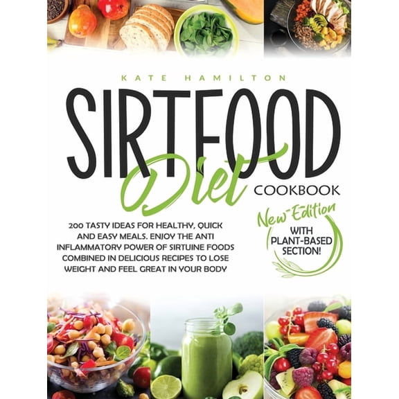 Sirtfood Diet Cookbook: 200 Tasty Ideas For Healthy, Quick And Easy Meals. Enjoy The Anti Inflammatory Power Of Sirtuine Foods Combined In Delicious Recipes To Lose Weight And Feel Great In Your Body