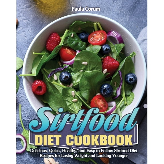 Sirtfood Diet Cookbook: Delicious, Quick, Healthy, and Easy to Follow Sirtfood Diet Recipes for Losing Weight and Looking Younger (Paperback)