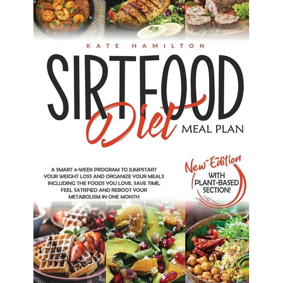 Sirtfood Diet Meal Plan: A Smart 4-Week Program To Jumpstart Your Weight Loss And Organize Your Meals Including The Food
