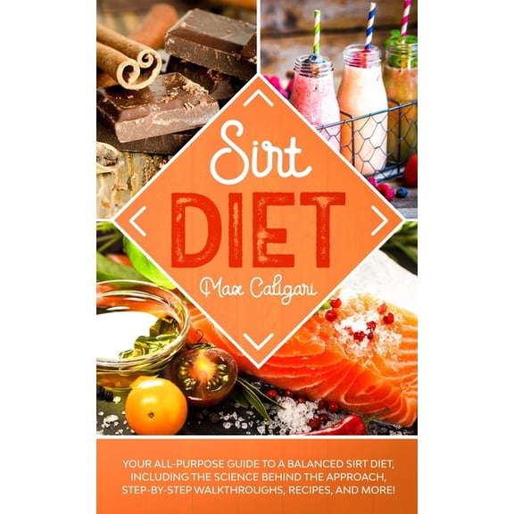 Sirtfood Diet: Sirt Diet : Your All-Purpose Guide to a Balanced Sirt Diet, Including the Science Behind the Approach, Step-By-Step Walkthroughs, Recipes, and more! (Series #1) (Paperback)