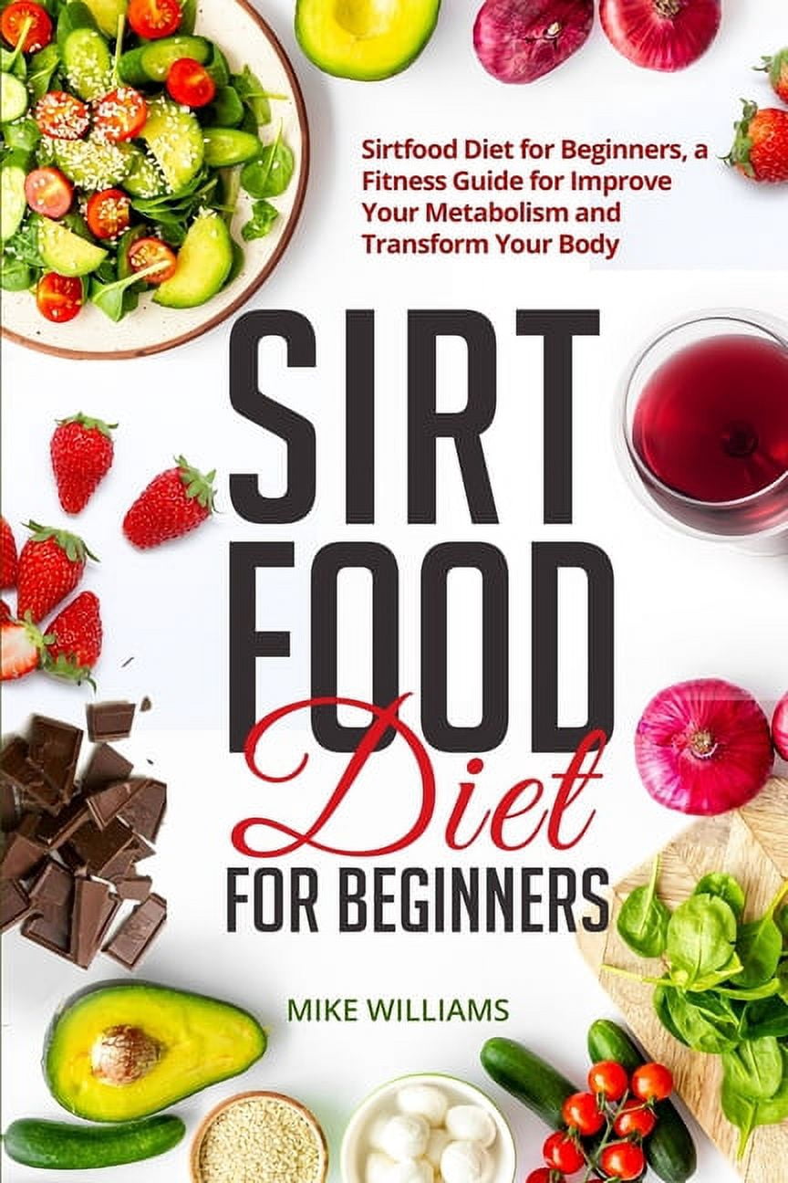 Sirtfood Diet for Beginners: Sirtfood Diet for Beginners, a Fitness Guide for Improve Your Metabolism and Transform Your, (Paperback)