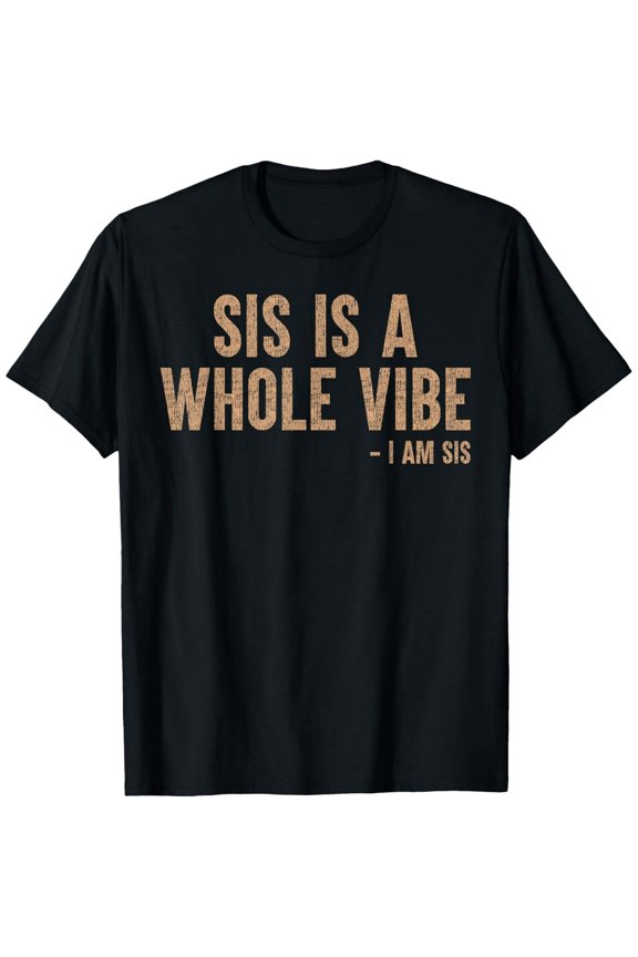 Sis Is A Whole Vibe I Am Sis Funny Saying T-Shirt