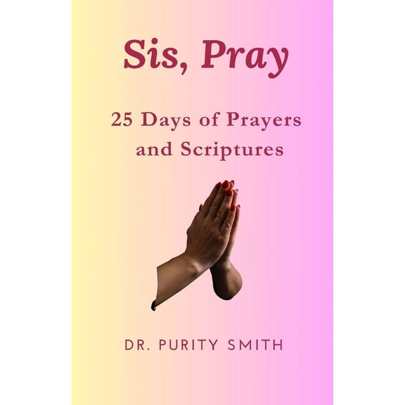Sis, Pray: 25 Days of Prayers and Scriptures (Paperback)
