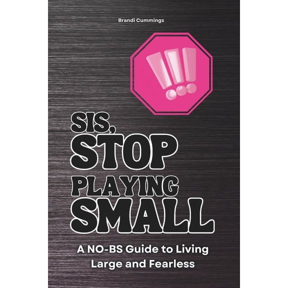 Sis, Stop Playing Small: A NO-BS Guide to Living Large and Fearless, (Paperback)