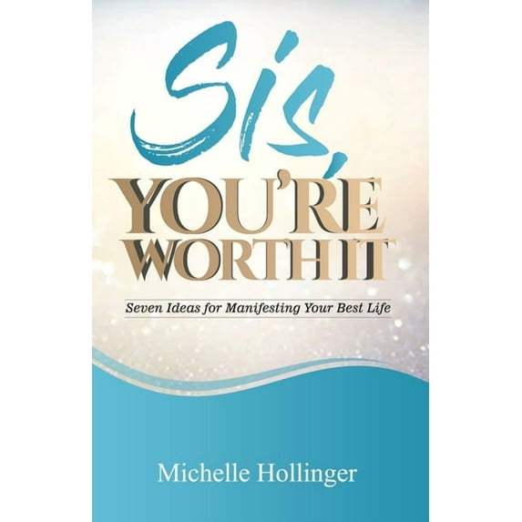 Sis, You're Worth It: Seven Ideas for Manifesting Your Best Life