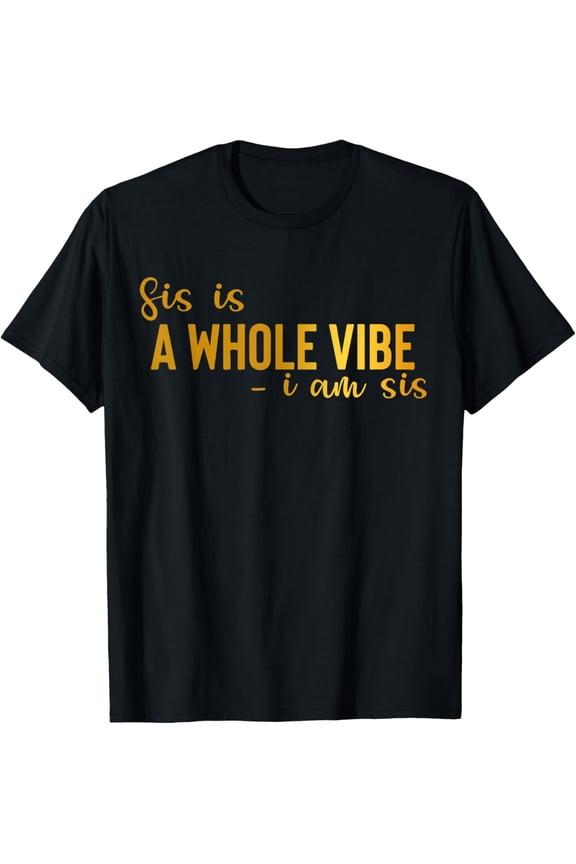 Sis is A WHOLE VIBE - i am sis Funny Sarcastic Women's Graphic T-Shirt Trendy Retro Sister Gift Tee Black