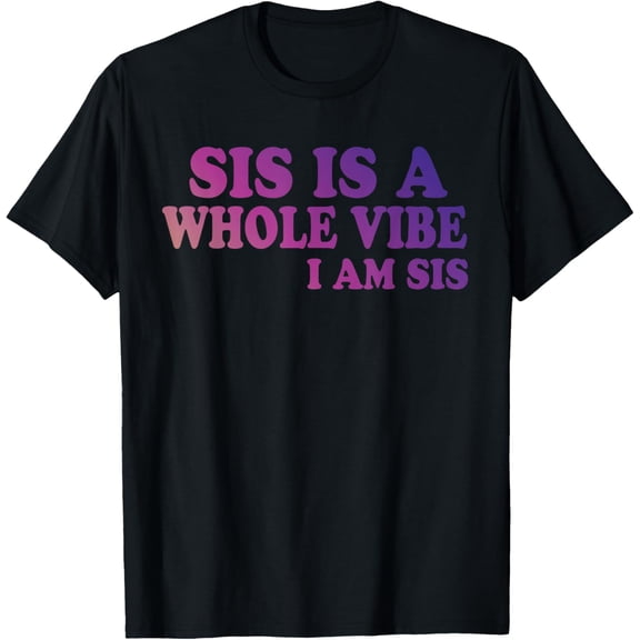 Sis is a whole Vibe I am Sis sister with funny sayings T-Shirt
