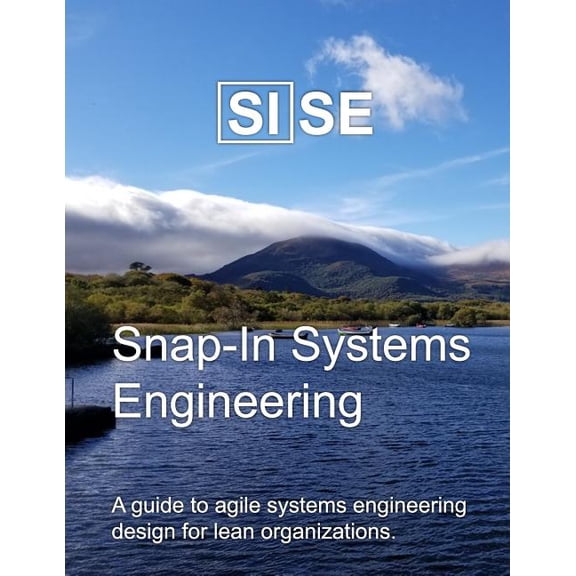 Sise: Snap-In Systems Engineering: A guide to agile systems engineering design for lean organizations. (Paperback)