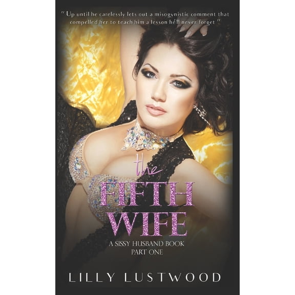 Sissification Story and Crossdressing Fiction Selections: The Fifth Wife Part One : A Sissy Husband Book and Transgender Romance (Series #5) (Paperback)
