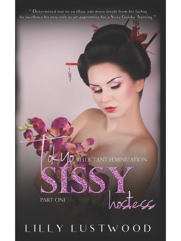 Sissification Story and Crossdressing Fiction Selections: Tokyo Sissy Hostess Part One : A Tale of Forced Feminization (Series #3) (Paperback)