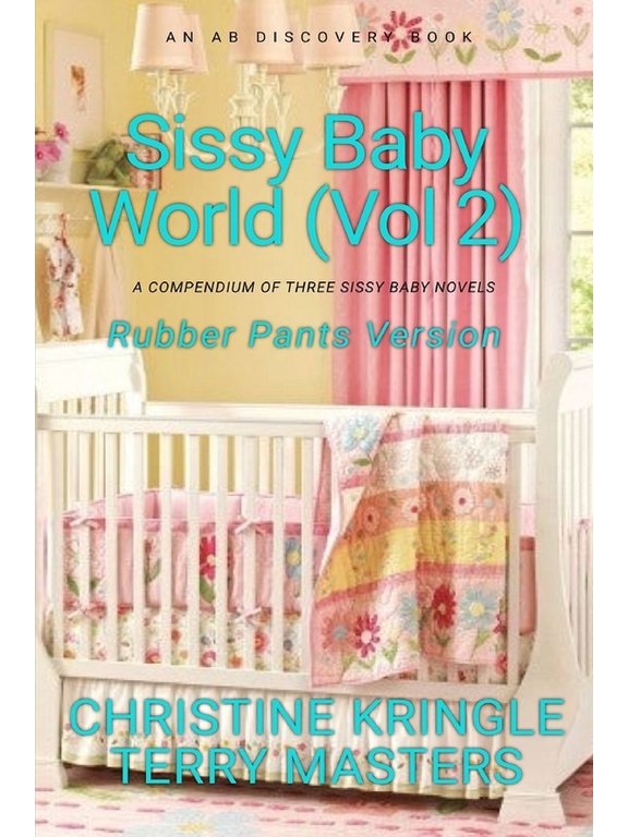 Sissy Baby World Vol 2 (Rubber Pants Version): An ABDL/Diaper/Sissy baby book, (Paperback)