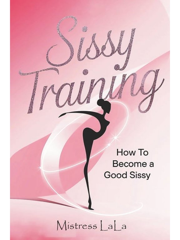 Sissy Training: How to Become a Good Sissy, (Paperback)