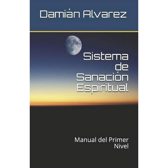 Sistema de Sanaci Sistema de Sanacin Espiritual: Manual del Primer Nivel, Book 1, (Paperback)