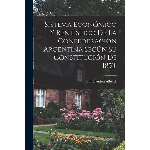 Sistema económico y rentístico de la Confederación argentina según su constitución de 1853;, (Paperback)