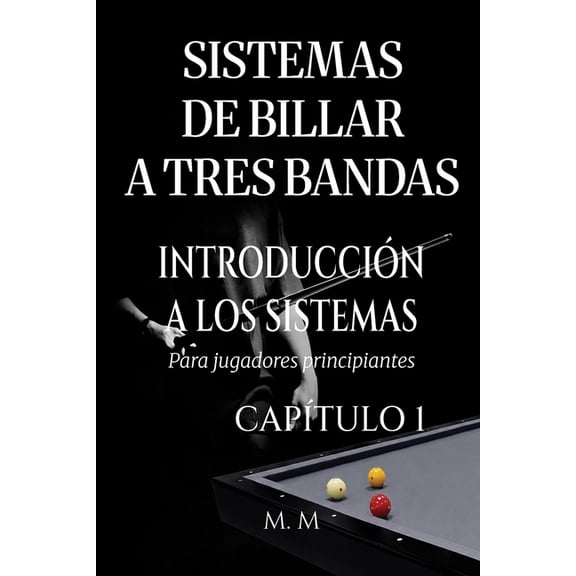 Introduccin a Los Sistemas Sistemas De Billar A Tres Bandas - Introduccin A Los Sistemas - Captulo 1: Una gua completa para todos los que desean, (Paperback)