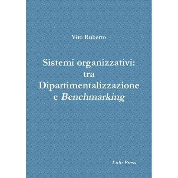 Sistemi organizzativi: tra Dipartimentalizzazione e Benchmarking, (Paperback)