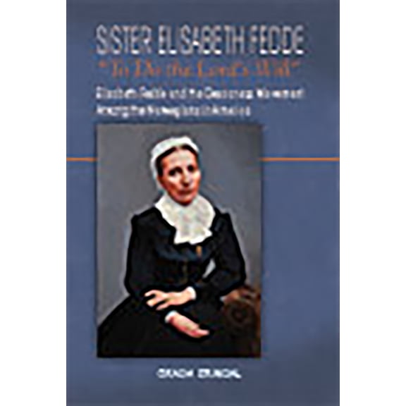 Sister Elisabeth Fedde: To Do the Lord's Will: Elizabeth Fedde and the Deaconess Movement Among the Norwegians in Americ, (Paperback)