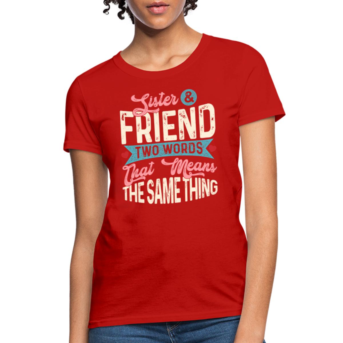 Sister Friend Two Words That Mean The Same Thing Women's TShirt