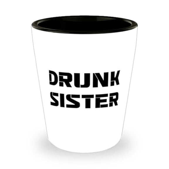 Sister Gifts For Little Sister, Drunk Sister, Unique Sister Shot Glass, Ceramic Cup From Sister, Unique shot glass, Personalized shot glass, Custom shot glass, Engraved shot glass