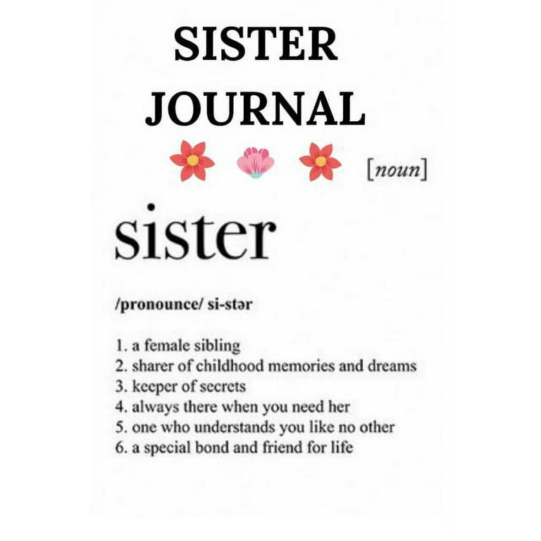 Sister Journal : Blank Lined Notebook for Big Sisters with Definition -  Inspirational Diary for Girls, Teenagers, Women - Draw and Write Journal  with 120 Journaling Pages - 6x9 Notepad for Writing