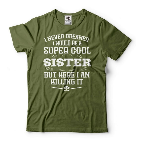 Sister Killing It Shirt I Never Dreamed I Would Be A Super Cool Sister Shirt Sister Gifts (Small Military Green)