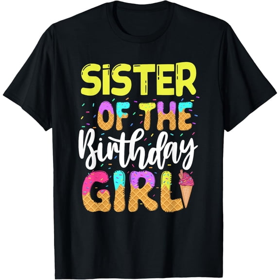 Sister Of The Birthday Girl Ice Cream Party Family Matching T-Shirt men and women can wear, black, white, gifts