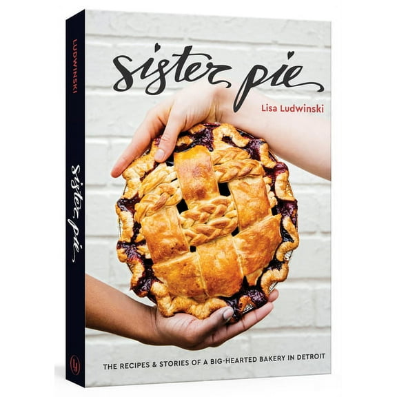 Sister Pie: The Recipes and Stories of a Big-Hearted Bakery in Detroit [A Baking Book], (Hardcover)