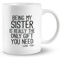 thumbnail image 1 of Being My Sister Is Really The Only Gift You Need 11 Ounces Ceramic Mug Cup, Funny Sister Coffee Tea Mug Cup, Home Girls Room Office Decor, Sister Gifts For Birthday Christmas From Sister Brother, 1 of 4