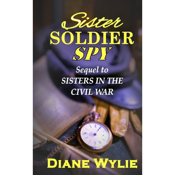 Civil War Sisters Sister, Soldier, Spy: Sequel to Sisters in the Civil War, (Paperback)