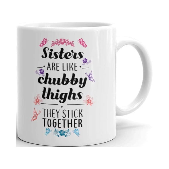 Sisters Are Like Chubby Thighs Funny Coffee Tea Ceramic Mug Office Work Cup Gift 15oz