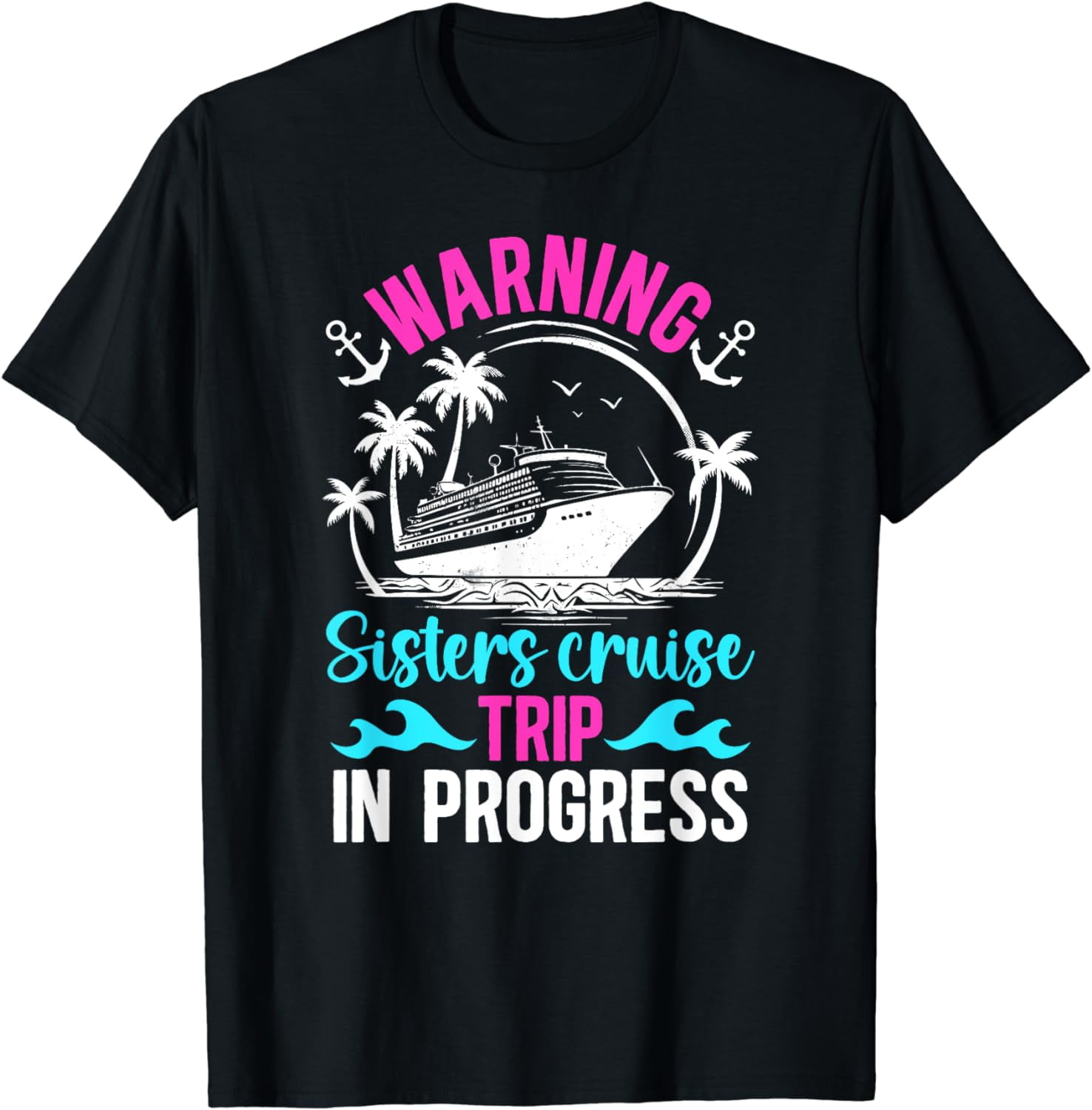 Sisters Cruise Trip In Progress 2024 Sisters Vacation Cotton TShirt