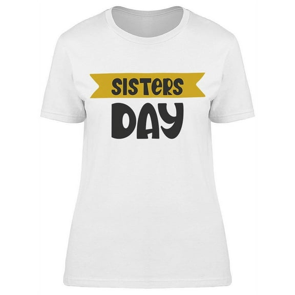 Sisters Day T-Shirt Women -Image by Shutterstock Women T-Shirt, Female x-Large