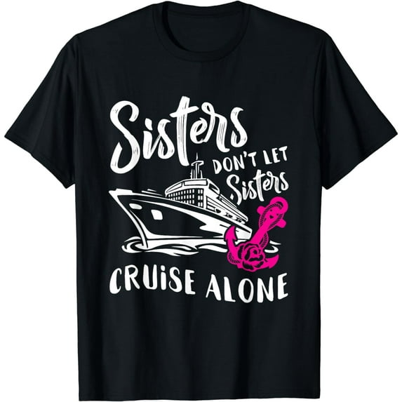 Sisters Don't Let Sisters Cruise Alone - Funny Vacation Gift T-Shirt