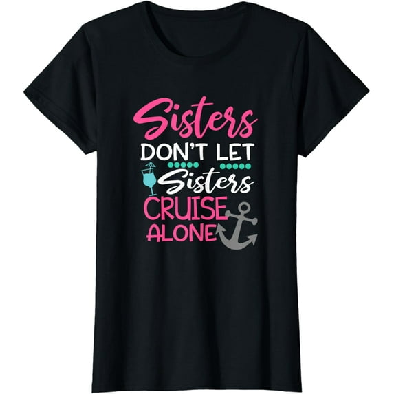 Sisters Don't Let Sisters Cruise Alone Trip Gift Cotton T-Shirt