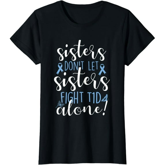 Sisters Don't Let Sisters Fight T1D Alone Diabetic Diabetes T-Shirt