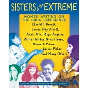 Sisters of the Extreme : Women Writing on the Drug Experience: <BR>Charlotte Brontë, Louisa May Alcott, Anaïs Nin, Maya Angelou, Billie Holiday, Nina Hagen, Diane di Prima, Carrie Fisher, and Many Others (Paperback)