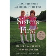 JENNA BUSH HAGER; BARBARA PIERCE BUSH; LAURA BUSH Sisters First: Stories from Our Wild and Wonderful Life, (Hardcover)