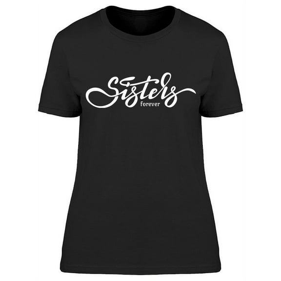 Sisters Forever T-Shirt Women -Image by Shutterstock Women T-Shirt, Female Large