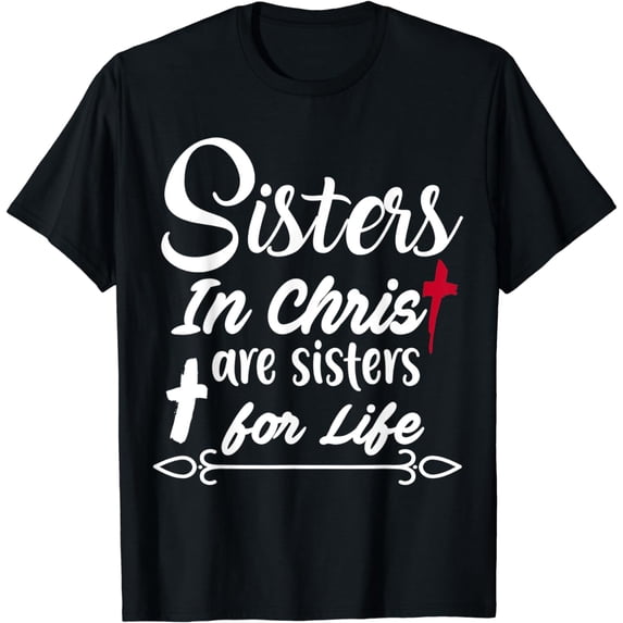 Sisters In Christ Are Sisters For Life T-Shirt