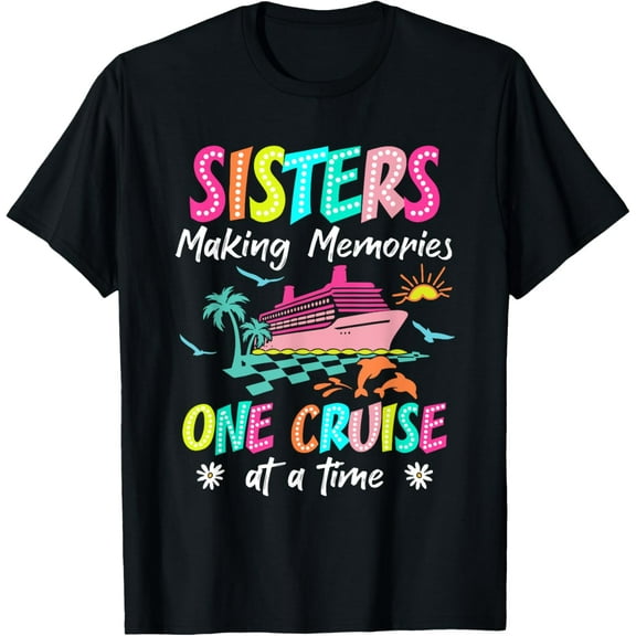 Sisters Making Memories Cruise 2025 Gift For Friends Apparel T-ShirtMen and women, Black T-shirt, size: Extra large S-4XL