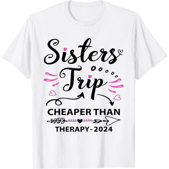 Sisters Trip Cheapers Than Therapy 2024, Girl Vacation Party T-Shirt