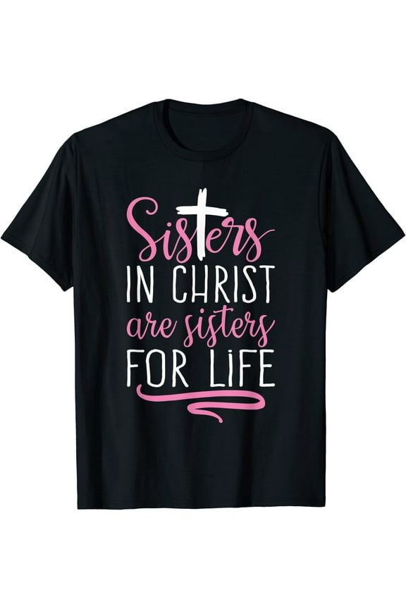 Sisters in Christ are Sisters for Life Holy Christian Faith T-Shirt