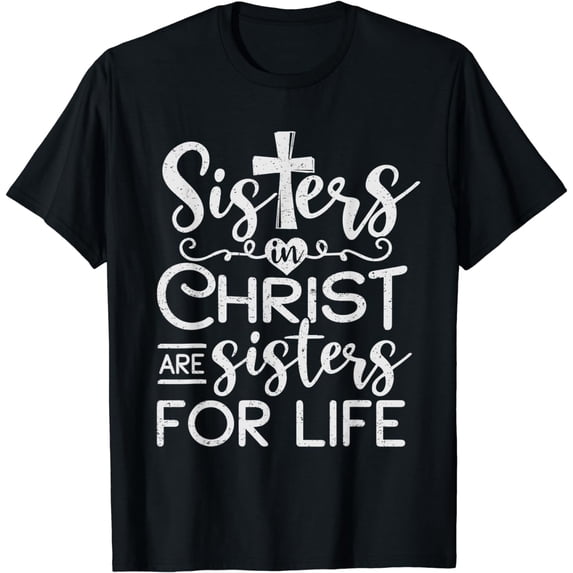 Sisters in Christ are Sisters for Life Matching T-Shirt