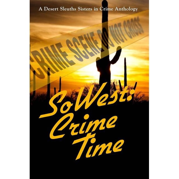 SoWest: Crime Time: Sisters in Crime Desert Sleuths Chapter Anthology Paperback 0982877439 9780982877432 Sisters in Crime Desert Sleuths Chapter Authors, Merle McCann, Margaret Morse, Kris Neri, Nan