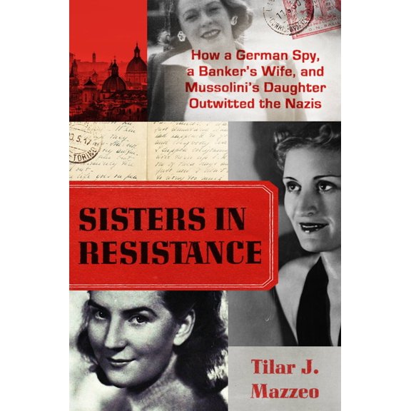 Sisters in Resistance : How a German Spy, a Banker's Wife, and Mussolini's Daughter Outwitted the Nazis (Hardcover)