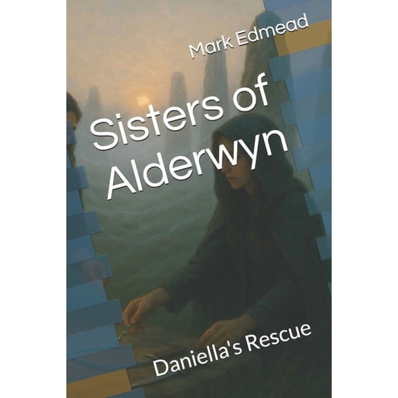 Blades of Alderwyn Sisters of Alderwyn: Daniella's Rescue, (Paperback)