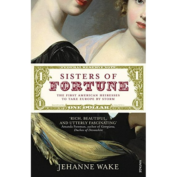 Sisters of Fortune : The First American Heiresses to Take England by Storm