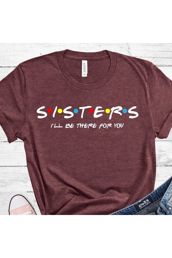 Sisters shirt, Sisters Tees Shirt, Family Shirt, Friends Shirts, Bff Shirts, Friends Theme Shirts, Matching Sisters shirt, friendship gift