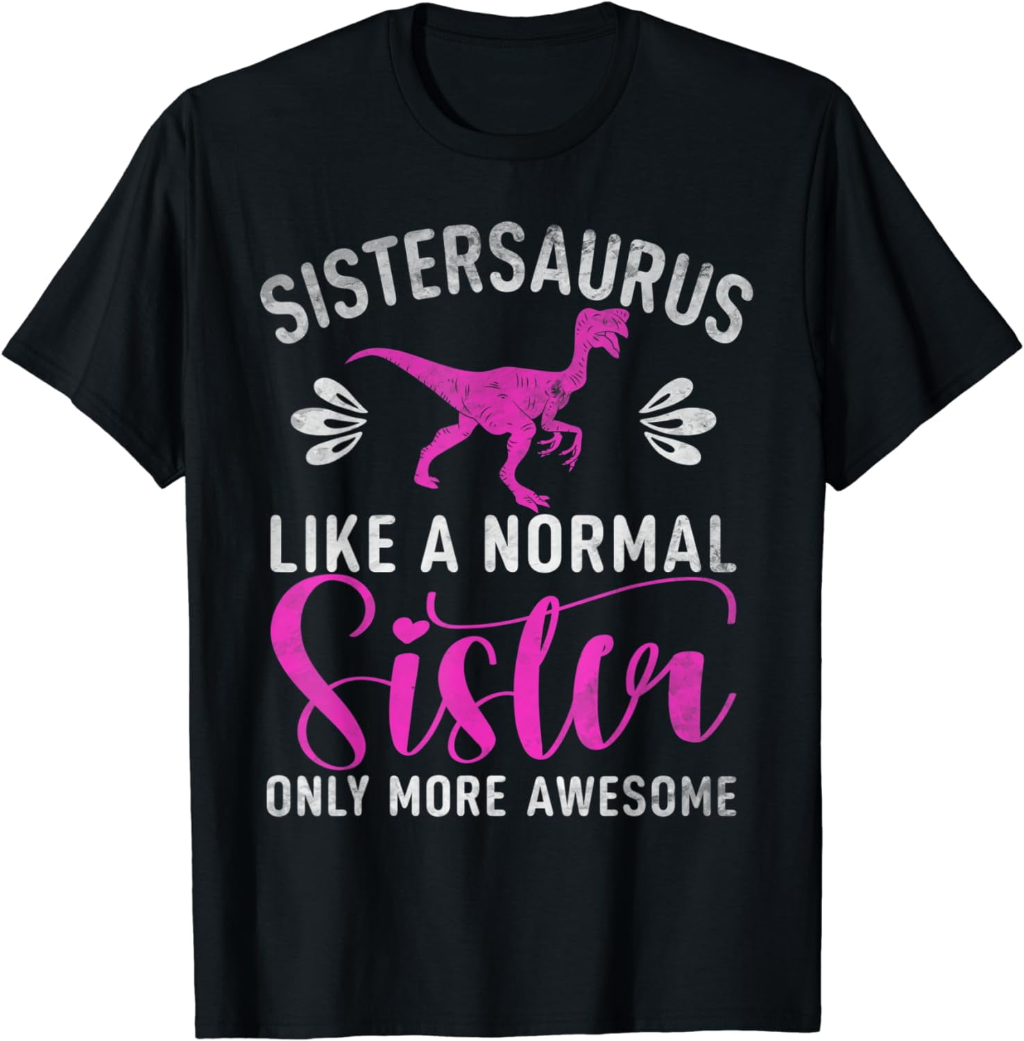 Sistersaurus like a normal Sister only more awesome Sister T-Shirt